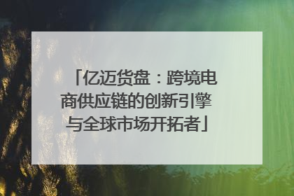 亿迈货盘：跨境电商供应链的创新引擎与全球市场开拓者