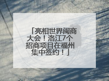 亮相世界闽商大会！洛江7个招商项目在福州集中签约！