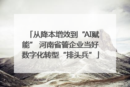 从降本增效到“AI赋能” 河南省管企业当好数字化转型“排头兵”