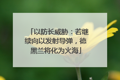 以防长威胁：若继续向以发射导弹，德黑兰将化为火海
