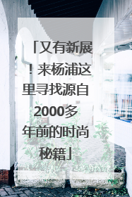 又有新展！来杨浦这里寻找源自2000多年前的时尚秘籍