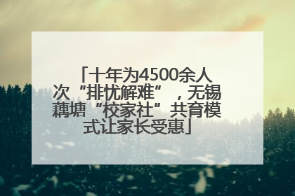 十年为4500余人次“排忧解难”，无锡藕塘“校家社”共育模式让家长受惠
