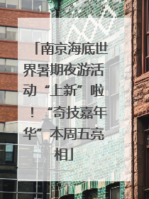 南京海底世界暑期夜游活动“上新”啦！“奇技嘉年华”本周五亮相