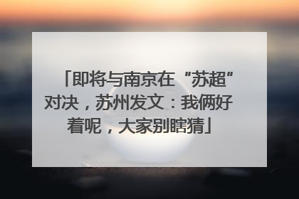 即将与南京在“苏超”对决，苏州发文：我俩好着呢，大家别瞎猜