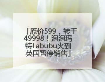 原价599，转手49998！泡泡玛特Labubu火到英国暂停销售