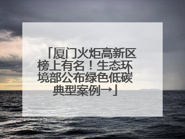 厦门火炬高新区榜上有名！生态环境部公布绿色低碳典型案例→