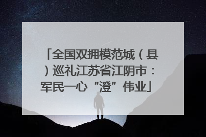 全国双拥模范城（县）巡礼江苏省江阴市：军民一心“澄”伟业