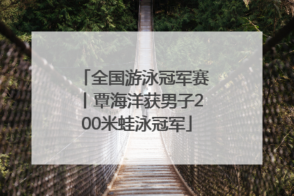 全国游泳冠军赛丨覃海洋获男子200米蛙泳冠军