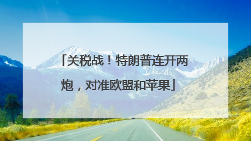 关税战！特朗普连开两炮，对准欧盟和苹果
