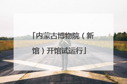 内蒙古博物院（新馆）开馆试运行