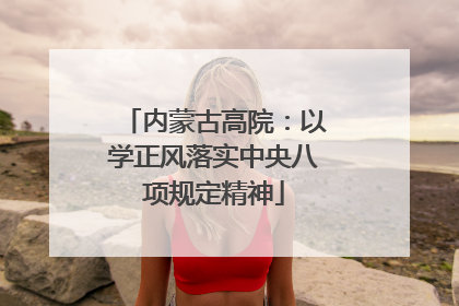 内蒙古高院：以学正风落实中央八项规定精神