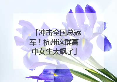 冲击全国总冠军！杭州这群高中女生太飒了