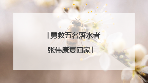 勇救五名落水者 张伟康复回家