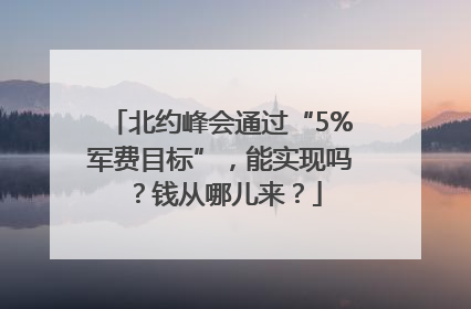 北约峰会通过“5%军费目标”，能实现吗？钱从哪儿来？