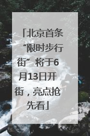 北京首条“限时步行街”将于6月13日开街，亮点抢先看