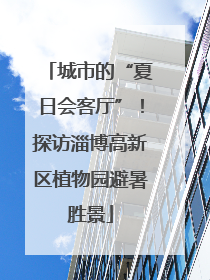 城市的“夏日会客厅”！探访淄博高新区植物园避暑胜景