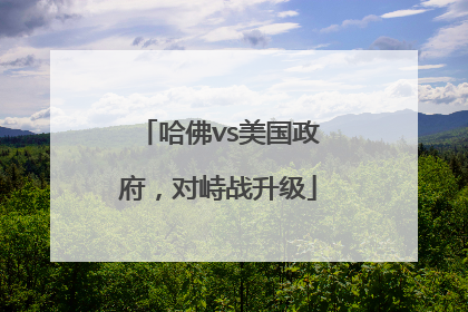 哈佛vs美国政府，对峙战升级