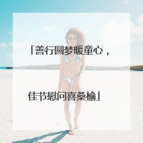 善行圆梦暖童心，佳节慰问喜桑榆