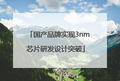 国产品牌实现3nm芯片研发设计突破
