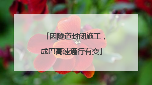 因隧道封闭施工，成巴高速通行有变