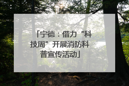 宁德：借力“科技周”开展消防科普宣传活动
