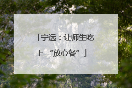 宁远：让师生吃上 “放心餐”