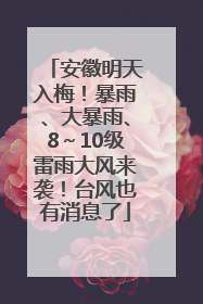安徽明天入梅！暴雨、大暴雨、8～10级雷雨大风来袭！台风也有消息了