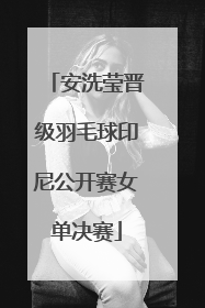安洗莹晋级羽毛球印尼公开赛女单决赛