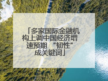 多家国际金融机构上调中国经济增速预期 “韧性”成关键词