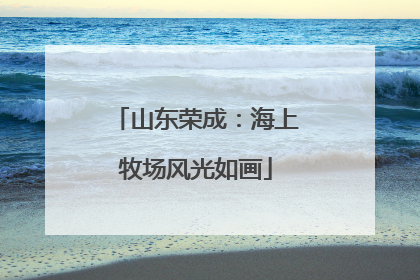 山东荣成：海上牧场风光如画