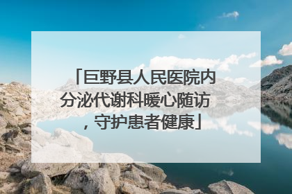 巨野县人民医院内分泌代谢科暖心随访，守护患者健康