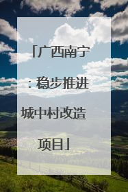 广西南宁：稳步推进城中村改造项目
