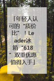年轻人认可的“质价比”！Leader冰箱“618”双重优惠值得入手