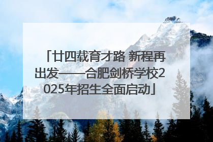 廿四载育才路 新程再出发——合肥剑桥学校2025年招生全面启动