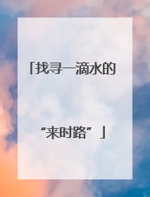 找寻一滴水的“来时路”