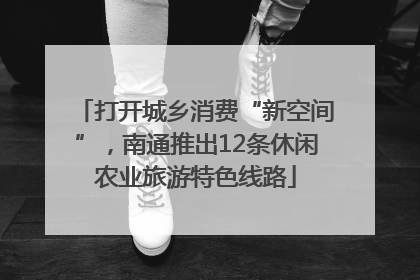 打开城乡消费“新空间”，南通推出12条休闲农业旅游特色线路