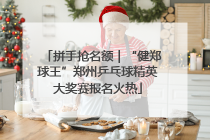 拼手抢名额｜“健郑球王”郑州乒乓球精英大奖赛报名火热