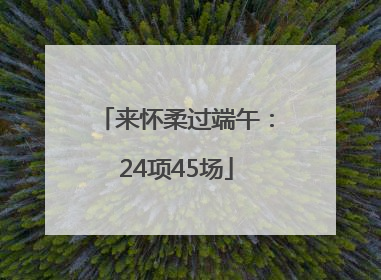 来怀柔过端午：24项45场