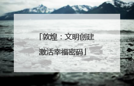 敦煌：文明创建激活幸福密码