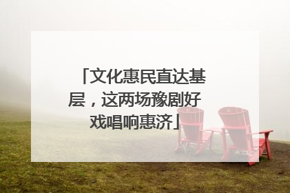 文化惠民直达基层，这两场豫剧好戏唱响惠济