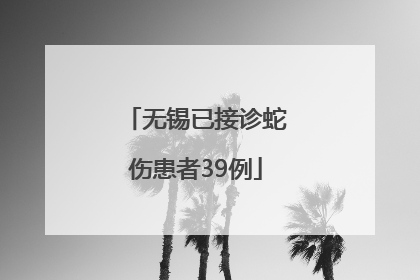 无锡已接诊蛇伤患者39例