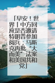 早安！世界丨中方回应是否邀请特朗普参加阅兵；马斯克再批“大而美”法案和美国共和党