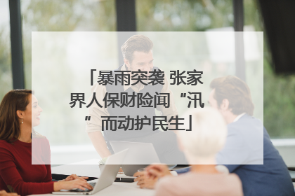 暴雨突袭 张家界人保财险闻“汛”而动护民生