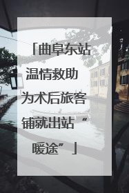 曲阜东站温情救助 为术后旅客铺就出站“暖途”