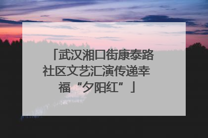 武汉湘口街康泰路社区文艺汇演传递幸福“夕阳红”