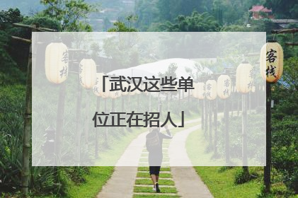 武汉这些单位正在招人