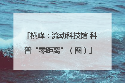 横峰：流动科技馆 科普“零距离”（图）