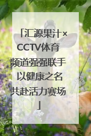 汇源果汁×CCTV体育频道强强联手 以健康之名共赴活力赛场