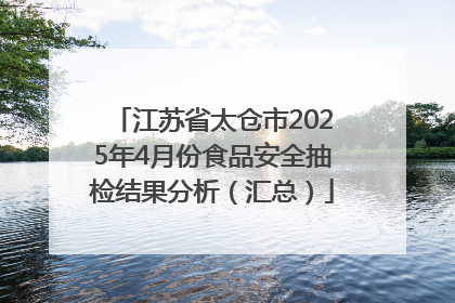 江苏省太仓市2025年4月份食品安全抽检结果分析（汇总）