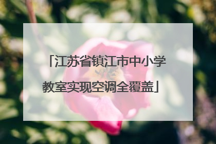 江苏省镇江市中小学教室实现空调全覆盖